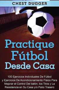 Practique fútbol desde casa : 100 ejercicios individuales de fútbol y ejercicios de acondicionamiento físico para mejorar el control del balón, los tiros y la resistencia en su casa y/o patio trasero