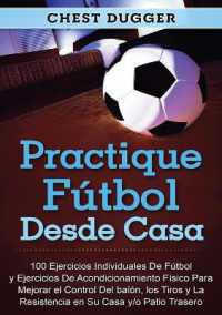 Practique fútbol desde casa : 100 ejercicios individuales de fútbol y ejercicios de acondicionamiento físico para mejorar el control del balón, los tiros y la resistencia en su casa y/o patio trasero