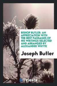 Bishop Butler : An Appreciation with the Best Passages of His Writings Selected and Arranged