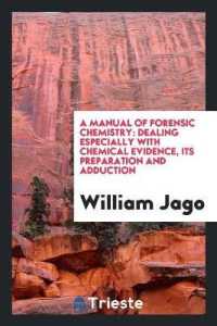 A Manual of Forensic Chemistry [electronic Resource] : Dealing Especially with Chemical Evidence, Its Preparation and Adduction: Based upon a Course of Lectures Delivered at University College, University of London