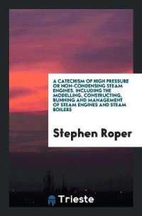 A Catechism of High Pressure or Non-Condensing Steam Engines. Including the Modelling, Constructing, Running and Management of Steam Engines and Steam Boilers