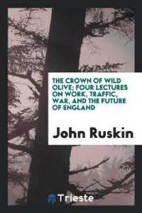 The Crown of Wild Olive; Four Lectures on Work, Traffic, War, and the Future of England