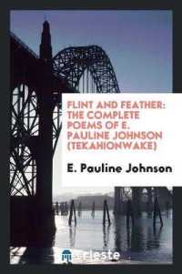 Flint and Feather : The Complete Poems of E. Pauline Johnson (Tekahionwake); with Introduction by Theodore Watts-Dunton ...;