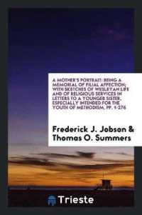 A Mother's Portrait : Being a Memorial of Filial Affection; with Sketches of Wesleyan Life and of Religious Services in Letters to a Younger Sister, Especially Intended for the Youth of Methodism, Pp. 1-276