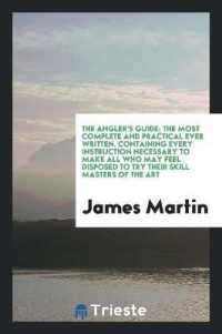 The Angler's Guide; the Most Complete and Practical Ever Written. Containing Every Instruction Necessary to Make All Who May Feel Disposed to Try Their Skill Masters of the Art