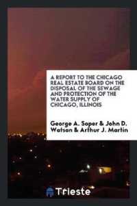 A Report to the Chicago Real Estate Board on the Disposal of the Sewage and Protection of the Water Supply of Chicago, Illinois