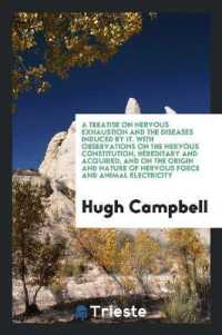 A Treatise on Nervous Exhaustion and the Diseases Induced by It. with Observations on the Nervous Constitution, Hereditary and Acquired, and on the Origin and Nature of Nervous Force and Animal Electricity