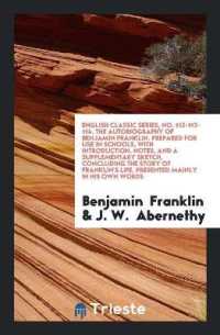 English Classic Series, No. 112-113-114. the Autobiography of Benjamin Franklin. Prepared for Use in Schools, with Introduction, Notes, and a Supplementary Sketch, Concluding the Story of Franklin's Life, Presented Mainly in His Own Words