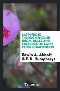 Latin Prose through English Idiom : Rules and Exercises on Latin Prose Composition