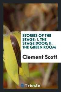 Stories of the Stage : I. the Stage Door; II. the Green Room