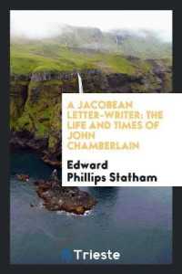 A Jacobean Letter-Writer : The Life and Times of John Chamberlain