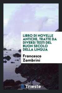 Libro Di Novelle Antiche, Tratte Da Diversi Testi del Buon Secolo Della Lingua