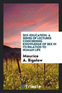 Sex-Education : A Series of Lectures Concerning Knowledge of Sex in Its Relation to Human Life