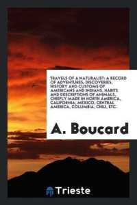 Travels of a Naturalist : A Record of Adventures, Discoveries, History and Customs of Americans and Indians, Habits and Descriptions of Animals, Chiefly Made in North America, California, Mexico, Central America, Columbia, Chili, Etc.
