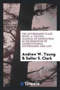 The Government Class Book : A Youth's Manual of Instruction in the Principles of Constitutional Government and Law