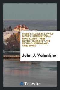 Money : Natural Law of Money. International Bimetallism. Free Silver. Currency. the Silver Question and Hard Times