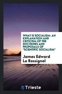 What Is Socialism : An Explanation and Criticism of the Doctrines and Proposals of Scientific Socialism