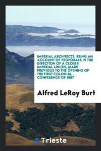 Imperial Architects : Being an Account of Proposals in the Direction of a Closer Imperial Union, Made Previous to the Opening of the First Colonial Conference of 1887