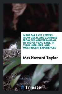 In the Far East. Letters from Geraldine Guinness from the Mediterranean to the Po-Yang Lake, in China 1888-1889, and Most Recent Experiences