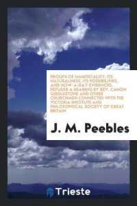 Proofs of Immortality; Its Naturalness, Its Possibilities, and Now-A-Day Evidences. Refused a Hearing by Rev. Canon Girdlestone and Other Churchmen Connected with the Victoria Institute and Philosophical Society of Great Britain