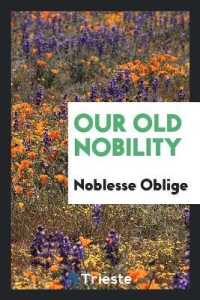 Our Old Nobility. by Noblesse Oblige [pseud.]
