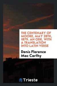 The Centenary of Moore, May 28th, 1879. an Ode, with a Translation into Latin Verse
