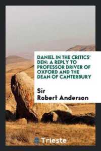 Daniel in the Critics' Den : A Reply to Professor Driver of Oxford and the Dean of Canterbury