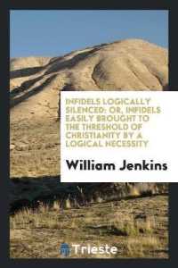 Infidels Logically Silenced : Or, Infidels Easily Brought to the Threshold of Christianity by a Logical Necessity