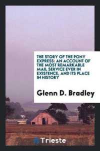 The Story of the Pony Express : An Account of the Most Remarkable Mail Service Ever in Existence, and Its Place in History