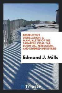 Destructive Distillation : A Manualette of the Paraffin, Coal Tar, Rosin Oil, Petroleum, and Kindred Industries