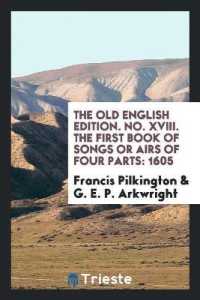 The Old English Edition. No. XVIII. the First Book of Songs or Airs of Four Parts : 1605