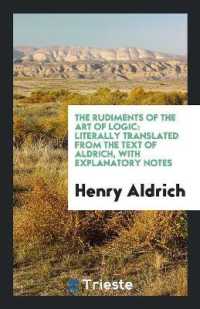 The Rudiments of the Art of Logic : Literally Translated from the Text of Aldrich, with Explanatory Notes