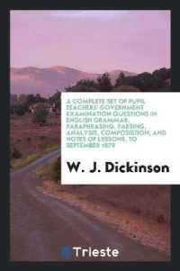 A Complete Set of Pupil Teachers' Government Examination Questions in English Grammar, Paraphrasing, Parsing, Analysis, Composistion, and Notes of Lessons, to September 1879