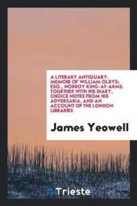 A Literary Antiquary. Memoir of William Oldys; Esq., Norroy King-At-Arms. Together with His Diary, Choice Notes from His Adversaria, and an Account of the London Libraries