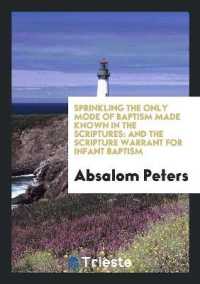 Sprinkling the Only Mode of Baptism Made Known in the Scriptures : And the Scripture Warrant for Infant Baptism