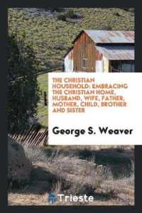 The Christian Household : Embracing the Christian Home, Husband, Wife, Father, Mother, Child, Brother and Sister