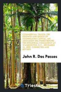 Commercial Trusts : The Growth and Rights of Aggregated Capital; an Argument Delivered before the Industrial Commision at Washington, D.C., December 12, 1899, Corrected and Revised