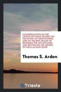 Considerations on the Choice of Public Rulers; on the Extent of Their Powers; and on the Best Means of Securing the Advantages, and Reforming the Abuses, of Popular Elections