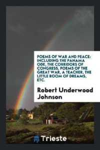 Poems of War and Peace : Including the Panama Ode, the Corridors of Congress, Poems of the Great War, a Teacher, the Little Room of Dreams, Etc.