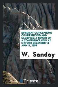 Different Conceptions of Priesthood and Sacrifice : A Report of a Conference Held at Oxford Dec. 13 and 14 1899
