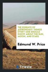The Essence of Astronomy : Things Every One Should Know about the Sun, Moon, and Stars