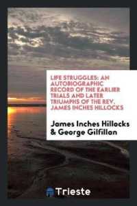 Life Struggles : An Autobiographic Record of the Earlier Trials and Later Triumphs of the Rev. James Inches Hillocks