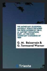 The Monetary Question : An Essay Which Obtained the Prize Offered by Sir H. M. Meysey-Thompson, Bart., at the Paris Monetary Congress of 1889