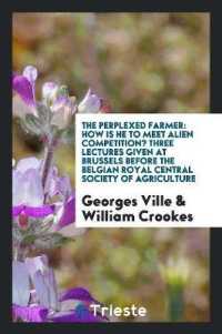 The Perplexed Farmer : How Is He to Meet Alien Competition? Three Lectures Given at Brussels before the Belgian Royal Central Society of Agriculture