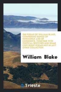 The Poems of William Blake : Comprising Songs of Innocence and of Experience, Together with ...