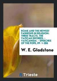Rome and the Newest Fashions in Religion : Three Tracts. the Vatican Decrees. - Vaticanism. - Speeches of the Pope, Pp. 1-286