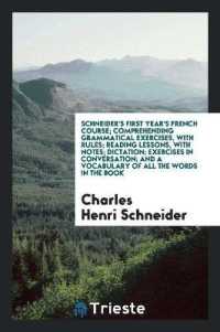 Schneider's First Year's French Course; Comprehending Grammatical Exercises, with Rules; Reading Lessons, with Notes; Dictation; Exercises in Conversation; and a Vocabulary of All the Words in the Book