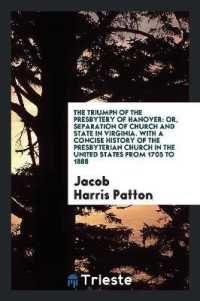 The Triumph of the Presbytery of Hanover : Or, Separation of Church and State in Virginia. with a Concise History of the Presbyterian Church in the United States from 1705 to 1888