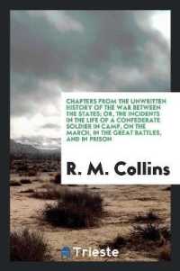 Chapters from the Unwritten History of the War between the States : Or, the Incidents in the Life of a Confederate Soldier in Camp, on the March, in the Great Battles, and in Prison. by Lieut. R. M. Collins..