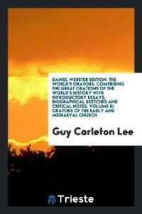 Daniel Webster Edition. the World's Orators : Comprising the Great Orations of the World's History with Introductory Essays, Biographical Sketches and Critical Notes. Volume III. Orators of the Early and Mediaeval Church